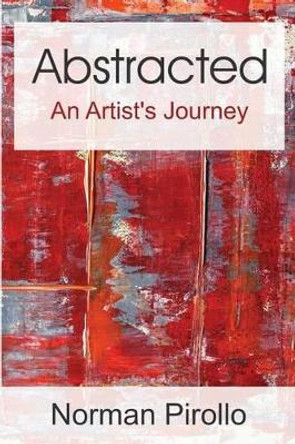 Abstracted: An Artist's Journey by Norman Pirollo 9780973071061