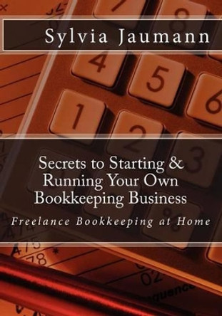 Secrets to Starting & Running Your Own Bookkeeping Business: Freelance Bookkeeping at Home by Cynthia Sherwood 9780973887921