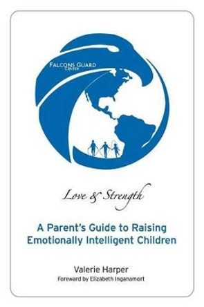 Love & Strength: A Parent's Guide to Raising Emotionally Intelligent Children by Elizabeth Inganamort 9780974082707