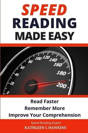 Speed Reading Made Easy: Read Faster, Remember More, Improve Your Comprehension by Kathleen L Hawkins 9780974545240