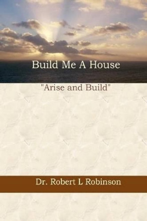 Build Me A House by Robert L Robinson 9780974789361