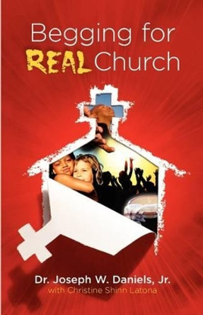 Begging for Real Church by Joseph W Daniels, Jr. 9780974675954