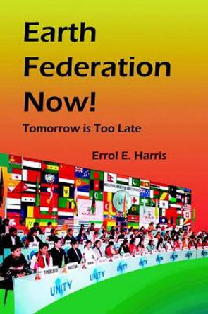 Earth Federation Now: Tomorrow Is Too Late -- Pbk by Errol E Harris 9780975355558