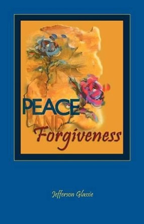 Peace and Forgiveness by Jefferson C Glassie 9780975383704