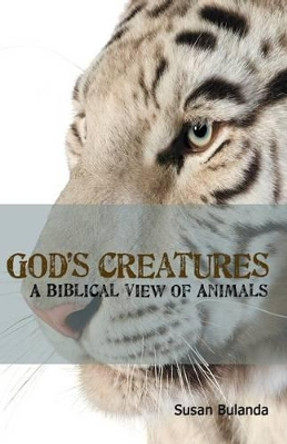 God's Creatures: A Biblical View of Animals by Susan Bulanda 9780975961988