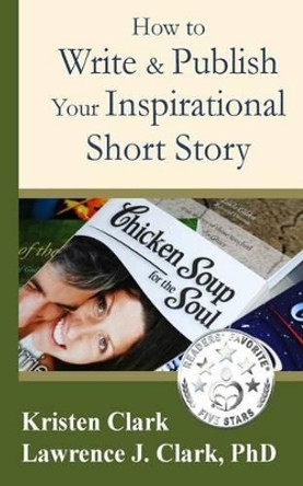 How to Write & Publish Your Inspirational Short Story by Lawrence J Clark Phd 9780976459156