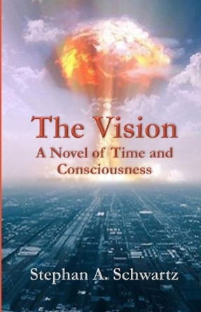 The Vision: A Novel of Time and Consciousness by Stephan A Schwartz 9780976853664