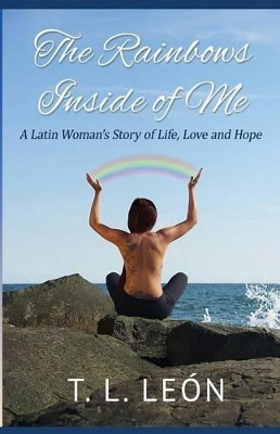 The Rainbows Inside of Me by T L Leon 9780976977230