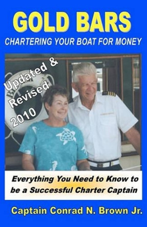 Gold Bars: Chartering Your Boat For Money by Captain Conrad N Brown Jr 9780976990314