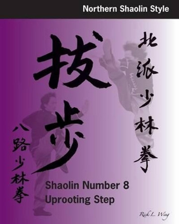 Shaolin #8 Uprooting Step by Rick L Wing 9780977164882