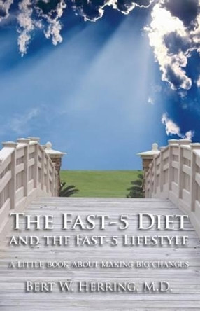 The Fast-5 Diet and the Fast-5 Lifestyle: A Little Book About Making Big Changes by Bert W Herring 9780977253401