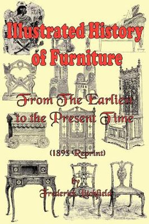 Illustrated History of Furniture: From the Earliest to the Present Time (1893 Reprint) by Frederick Litchfield 9780977340088