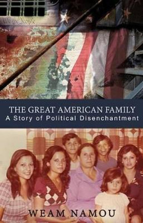 The Great American Family: A Story of Political Disenchantment by Weam Namou 9780977679058