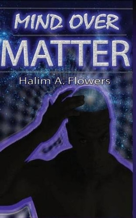 Mind Over Matter by Halim a Flowers 9780977831821