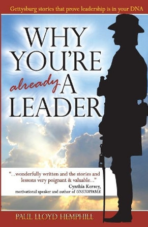 Why You're Already a Leader: Gettysburg Stories That Prove Leadership Is in Your DNA by Paul Lloyd Hemphill 9780978548292