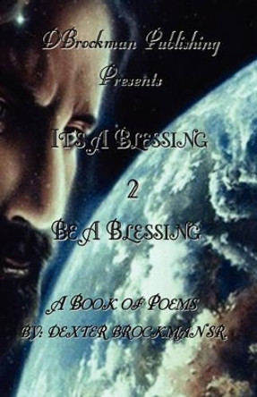 It's a Blessing 2 Be a Blessing by Dexter Brockman 9780978743918