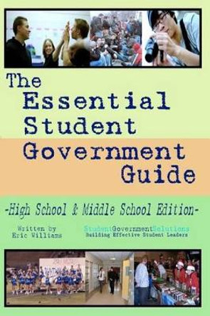 The Essential Student Government Guide: High School & Middle School Edition by Eric Williams 9780978787837