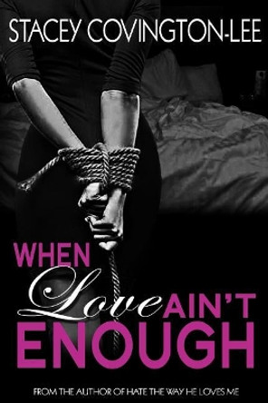 When Love Ain't Enough by Stacey Covington-Lee 9780692828571