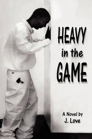 Heavy in the Game by J Love 9780979370007