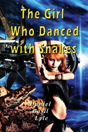 The Girl Who Danced with Snakes by Daniel Lyle 9780979410178