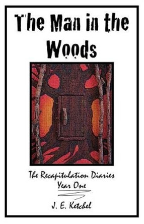 The Man in the Woods: The Recapitulation Diaries by J E Ketchel 9780980050639