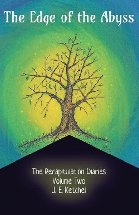 The Edge of the Abyss: The Recapitulation Diaries: Year Two-Volume One by J E Ketchel 9780980050653