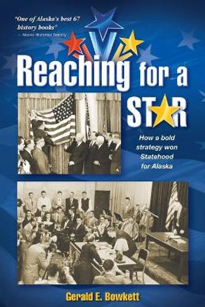Reaching for a Star: The Final Campaign for Alaska Statehood by Gerald E Bowkett 9780980082555