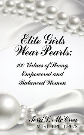 Elite Girls Wear Pearls: 100 Virtues of Strong, Empowered and Balanced Women by Terri L McCrea 9780980105278