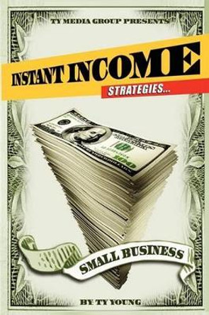 Instant Income Strategies for Small Business by Ty Young 9780981908502