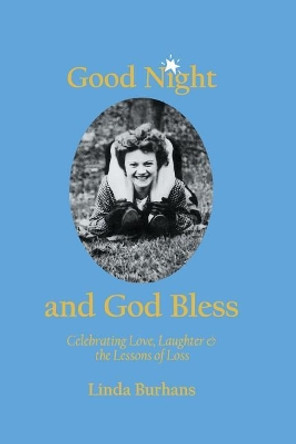 Good Night and God Bless: Celebrating love, laughter, and the lessons of loss by Linda Burhans 9780982102909