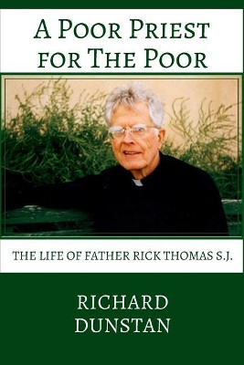 A Poor Priest for the Poor: The Life of Father Rick Thomas S.J. by Richard Dunstan 9780982117040