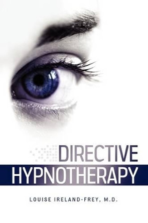 Directive Hypnotherapy and a Self-Hypnosis Manual by MD Louise Ireland-Frey 9780982366608