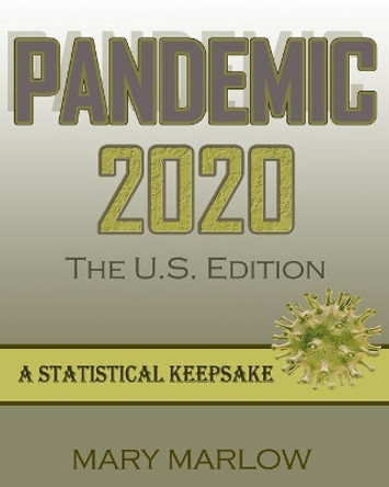 PANDEMIC 2020 The U.S. Edition: A Statistical Keepsake by Mary Marlow 9780982412336