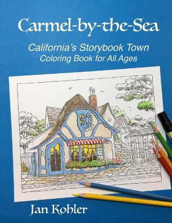 Carmel-by-the-Sea: California's Storybook Town Coloring Book for All Ages by Donna Kohler 9780982564325