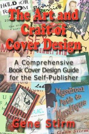 The Art and Craft of Cover Design: A Comrehensive Book Cover Design Guide for the Self-Publisher by Gene Stirm 9780982682814