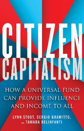 Citizen Capitalism: How a Universal Fund Can Provide Income and Influence to All by Lynn Stout