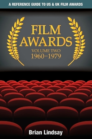 Film Awards: A Reference Guide to US & UK Film Awards Volume Two 1960-1979 by Brian Lindsay 9780980490954