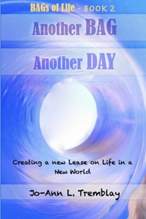 Another BAG Another DAY: Creating a new Lease on Life in a New World by Jo-Ann L Tremblay 9780980900927