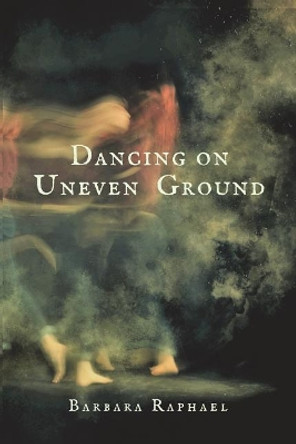 Dancing on Uneven Ground by Barbara Raphael 9780981006529