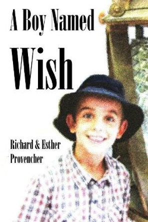 A Boy Named Wish by Richard & Esther Provencher 9780981333502