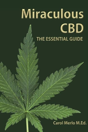 Miraculous CBD: The Essential Guide by Carol Merlo M Ed 9780981468983