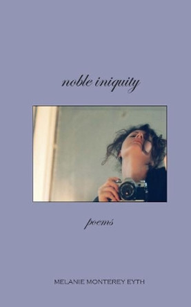 Noble Iniquity, Poems by Melanie M Eyth 9780981588728