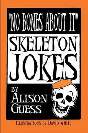 No Bones About It, Skeleton Jokes by Alison Guess 9780981757247
