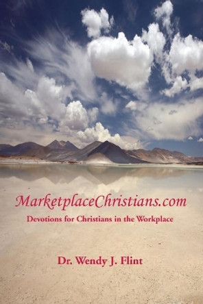 MarketplaceChristians.com: Devotions for Christians in the Workplace by Wendy J Flint 9780981847009