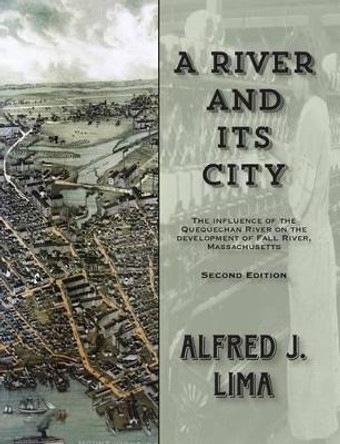 A River and its City: The influence of the Quequechan River on the development of Fall River, Massachusetts by Kenneth M Champlin 9780981904375