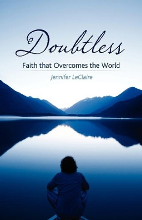 Doubtless: Faith That Overcomes the World by Jennifer LeClaire 9780981979502