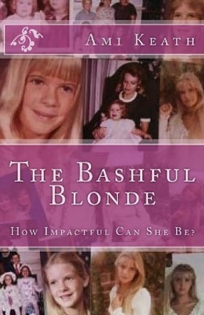 The Bashful Blonde: How Impactful Can She Be? by Ami Keath 9780982031421