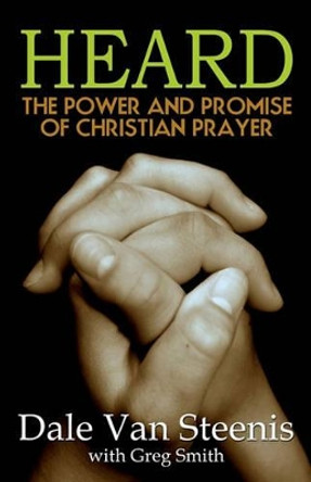 Heard: The Power and Promise of Christian Prayer by Greg Smith 9780982444627