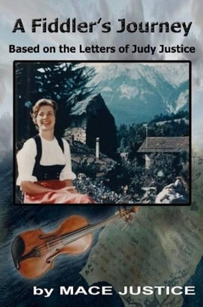 A Fiddler's Journey: Based on the Letters of Judy Justice by Wendy Hart Beckman 9780982598498