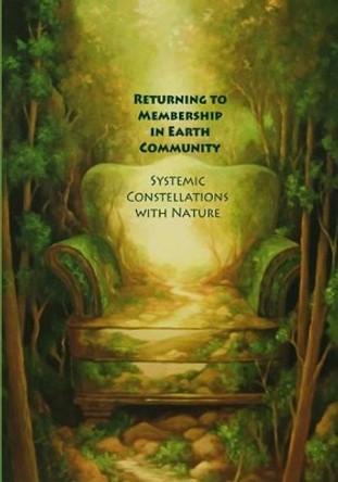 Returning to Membership in Earth Community: Systemic Constellations with Nature by Francesca Mason Boring 9780982607756